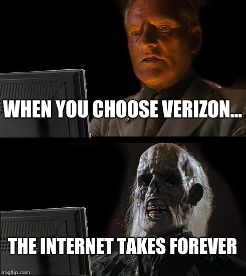 I'll Just Wait Here | WHEN YOU CHOOSE VERIZON... THE INTERNET TAKES FOREVER | image tagged in memes,ill just wait here | made w/ Imgflip meme maker
