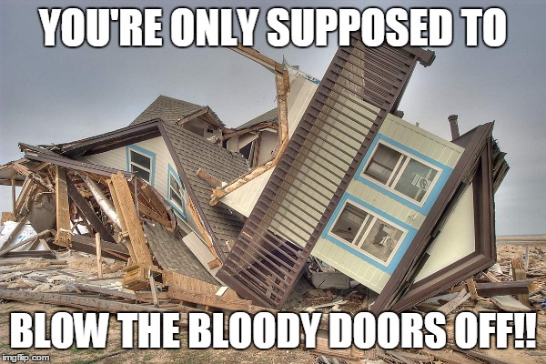 YOU'RE ONLY SUPPOSED TO BLOW THE BLOODY DOORS OFF!! | made w/ Imgflip meme maker