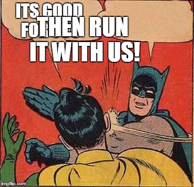 Batman Slapping Robin Meme | ITS GOOD FOR YOU THEN RUN IT WITH US! | image tagged in memes,batman slapping robin | made w/ Imgflip meme maker