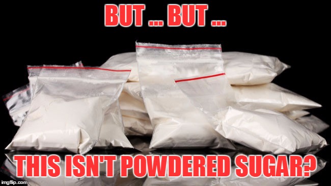 BUT ... BUT ... THIS ISN'T POWDERED SUGAR? | made w/ Imgflip meme maker