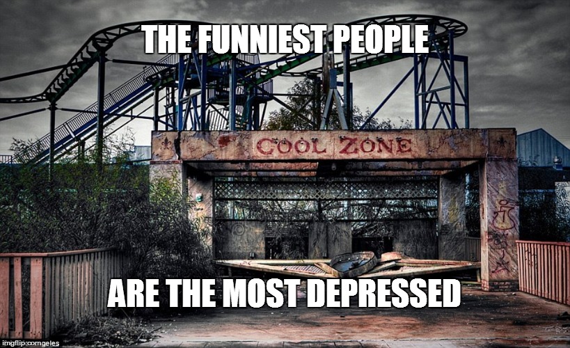 depression | THE FUNNIEST PEOPLE; ARE THE MOST DEPRESSED | image tagged in depressed | made w/ Imgflip meme maker