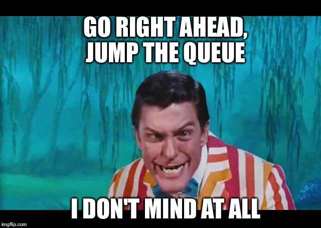 GO RIGHT AHEAD, JUMP THE QUEUE; I DON'T MIND AT ALL | image tagged in dick van dyke | made w/ Imgflip meme maker