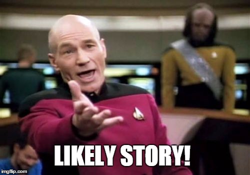 Picard Wtf Meme | LIKELY STORY! | image tagged in memes,picard wtf | made w/ Imgflip meme maker