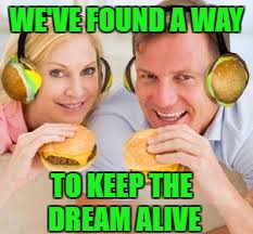 WE'VE FOUND A WAY TO KEEP THE DREAM ALIVE | made w/ Imgflip meme maker