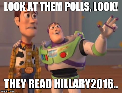 X, X Everywhere Meme | LOOK AT THEM POLLS, LOOK! THEY READ HILLARY2016.. | image tagged in memes,x x everywhere | made w/ Imgflip meme maker