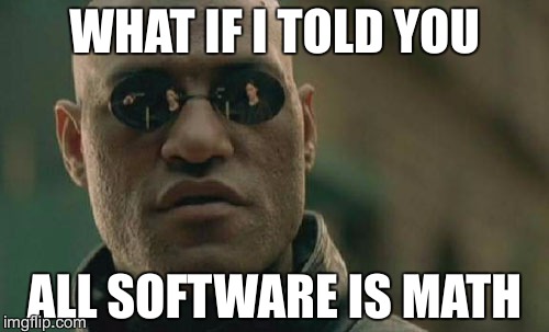 Matrix Morpheus Meme | WHAT IF I TOLD YOU; ALL SOFTWARE IS MATH | image tagged in memes,matrix morpheus | made w/ Imgflip meme maker