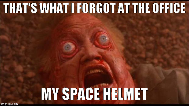 total recall | THAT'S WHAT I FORGOT AT THE OFFICE; MY SPACE HELMET | image tagged in total recall mars face,memes | made w/ Imgflip meme maker