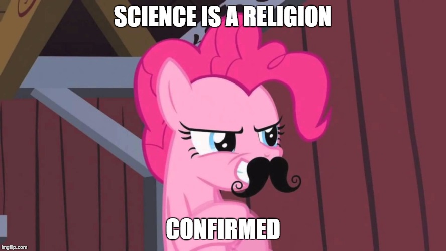 Pinkie Pie Disguise  | SCIENCE IS A RELIGION CONFIRMED | image tagged in pinkie pie disguise | made w/ Imgflip meme maker