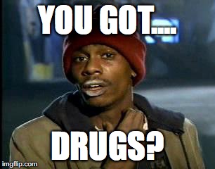 Y'all Got Any More Of That Meme | YOU GOT.... DRUGS? | image tagged in memes,yall got any more of | made w/ Imgflip meme maker