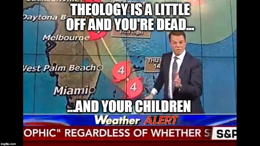 Theology got your dead.. and yo children | THEOLOGY IS A LITTLE OFF AND YOU'RE DEAD... ...AND YOUR CHILDREN | image tagged in shepard,hurricane matthew,theology | made w/ Imgflip meme maker