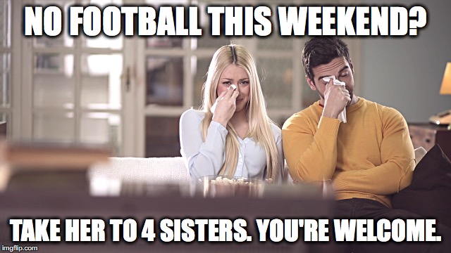 crying over football | NO FOOTBALL THIS WEEKEND? TAKE HER TO 4 SISTERS. YOU'RE WELCOME. | image tagged in football,crying | made w/ Imgflip meme maker