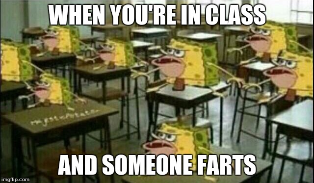 Spongegar (Classroom) |  WHEN YOU'RE IN CLASS; AND SOMEONE FARTS | image tagged in spongegar classroom | made w/ Imgflip meme maker