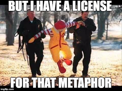 LOOKING FOR THE LITERAL TRUTH | BUT I HAVE A LICENSE FOR THAT METAPHOR | image tagged in ronald mcdonald that stinking pervert,poetry,school,truth | made w/ Imgflip meme maker
