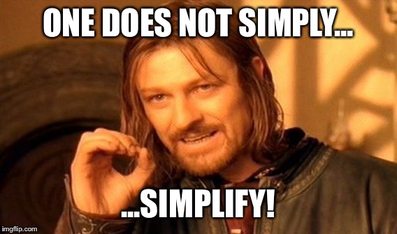 One Does Not Simply Meme |  ONE DOES NOT SIMPLY... ...SIMPLIFY! | image tagged in memes,one does not simply | made w/ Imgflip meme maker