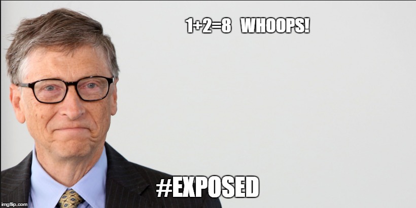 1+2=8   WHOOPS! #EXPOSED | image tagged in bill gates,math,exposure | made w/ Imgflip meme maker