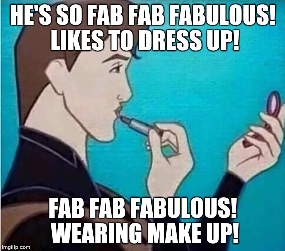 gay disney prince | HE'S SO FAB FAB FABULOUS! LIKES TO DRESS UP! FAB FAB FABULOUS! WEARING MAKE UP! | image tagged in gay disney prince | made w/ Imgflip meme maker