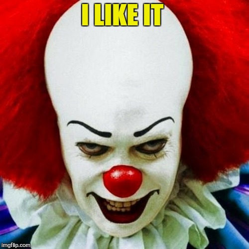 Pennywise | I LIKE IT | image tagged in pennywise | made w/ Imgflip meme maker