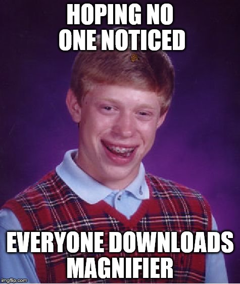 Bad Luck Brian Meme | HOPING NO ONE NOTICED; EVERYONE DOWNLOADS MAGNIFIER | image tagged in memes,bad luck brian,scumbag | made w/ Imgflip meme maker