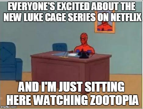 I'll probably consider watching it now | EVERYONE'S EXCITED ABOUT THE NEW LUKE CAGE SERIES ON NETFLIX; AND I'M JUST SITTING HERE WATCHING ZOOTOPIA | image tagged in memes,spiderman computer desk,spiderman,netflix | made w/ Imgflip meme maker