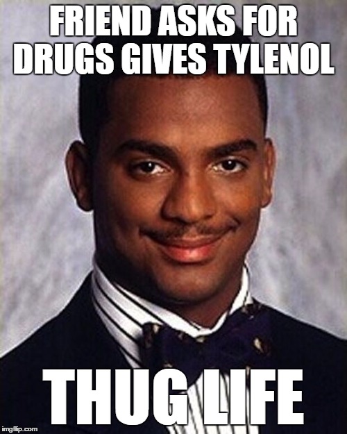 lol | FRIEND ASKS FOR DRUGS GIVES TYLENOL; THUG LIFE | image tagged in carlton banks thug life,tylenol | made w/ Imgflip meme maker