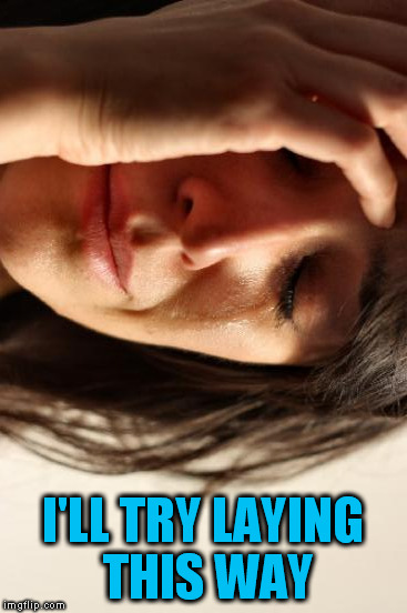 First World Problems Meme | I'LL TRY LAYING THIS WAY | image tagged in memes,first world problems | made w/ Imgflip meme maker