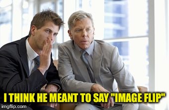 I THINK HE MEANT TO SAY "IMAGE FLIP" | made w/ Imgflip meme maker