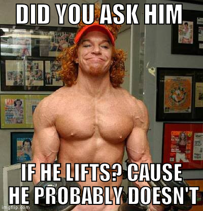 Carrot Top Lifts | DID YOU ASK HIM IF HE LIFTS? CAUSE HE PROBABLY DOESN'T | image tagged in carrot top lifts | made w/ Imgflip meme maker