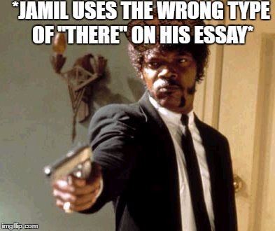 Say That Again I Dare You | *JAMIL USES THE WRONG TYPE OF "THERE" ON HIS ESSAY* | image tagged in memes,say that again i dare you,scumbag | made w/ Imgflip meme maker