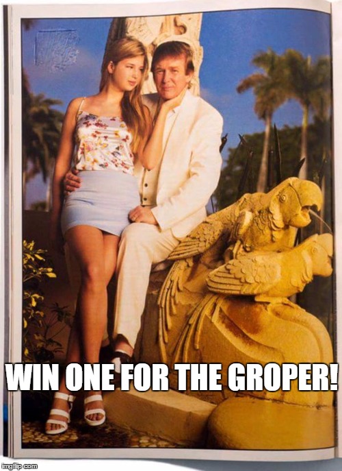 Creepy Donald Trump | WIN ONE FOR THE GROPER! | image tagged in creepy donald trump | made w/ Imgflip meme maker