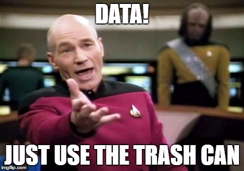 Picard Wtf | DATA! JUST USE THE TRASH CAN | image tagged in memes,picard wtf | made w/ Imgflip meme maker