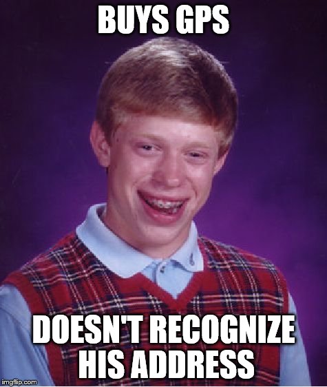 Bad Luck Brian Meme | BUYS GPS DOESN'T RECOGNIZE HIS ADDRESS | image tagged in memes,bad luck brian | made w/ Imgflip meme maker
