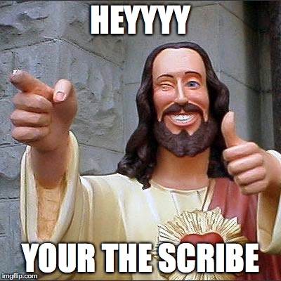 Buddy Christ | HEYYYY; YOUR THE SCRIBE | image tagged in memes,buddy christ | made w/ Imgflip meme maker