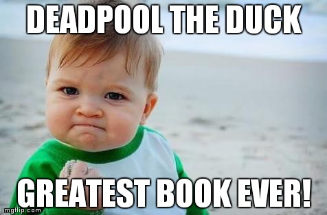 Fist pump baby | DEADPOOL THE DUCK; GREATEST BOOK EVER! | image tagged in fist pump baby | made w/ Imgflip meme maker