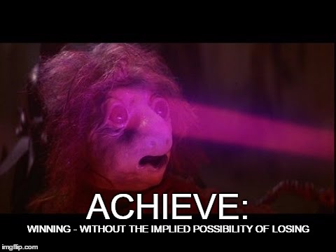 podling | ACHIEVE:; WINNING - WITHOUT THE IMPLIED POSSIBILITY OF LOSING | image tagged in podling | made w/ Imgflip meme maker