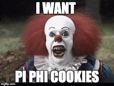 Scary Clown | I WANT; PI PHI COOKIES | image tagged in scary clown | made w/ Imgflip meme maker