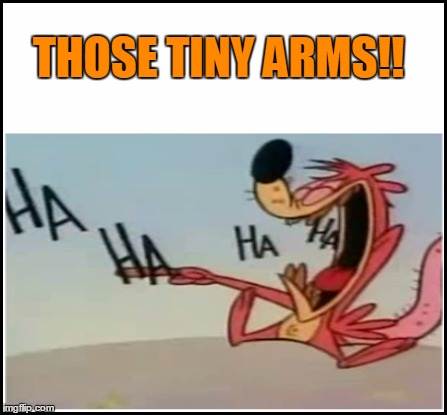 THOSE TINY ARMS!! | made w/ Imgflip meme maker