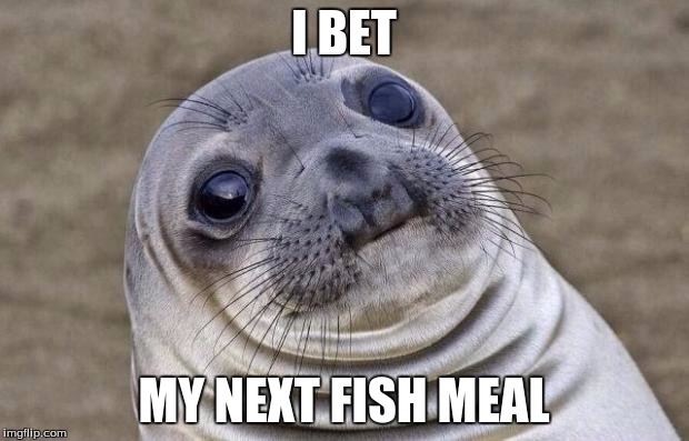 I don't have the meme power | I BET; MY NEXT FISH MEAL | image tagged in memes,awkward moment sealion | made w/ Imgflip meme maker