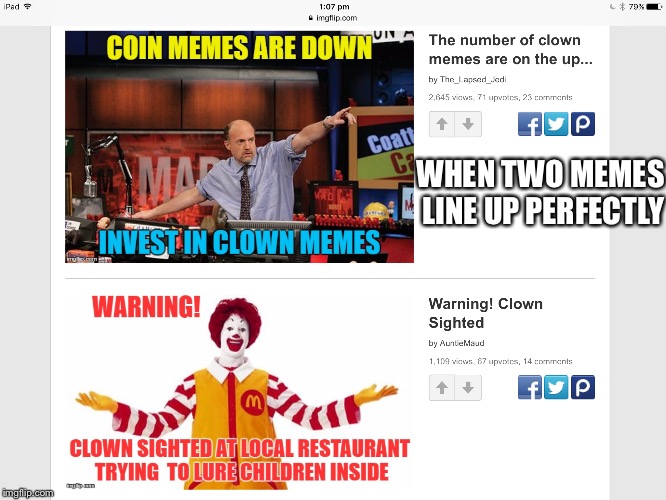 Heh heh | WHEN TWO MEMES LINE UP PERFECTLY | image tagged in clown | made w/ Imgflip meme maker