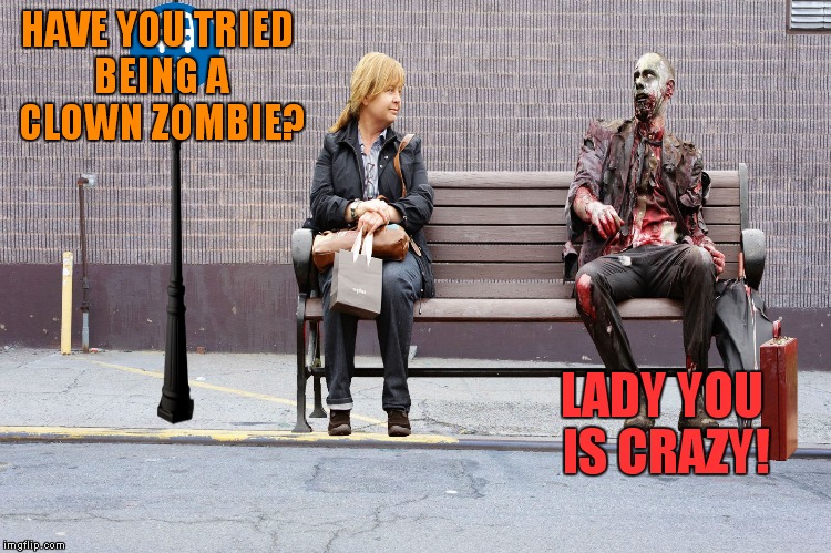 HAVE YOU TRIED BEING A CLOWN ZOMBIE? LADY YOU IS CRAZY! | made w/ Imgflip meme maker