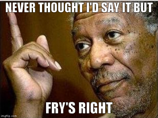 NEVER THOUGHT I'D SAY IT BUT FRY'S RIGHT | made w/ Imgflip meme maker