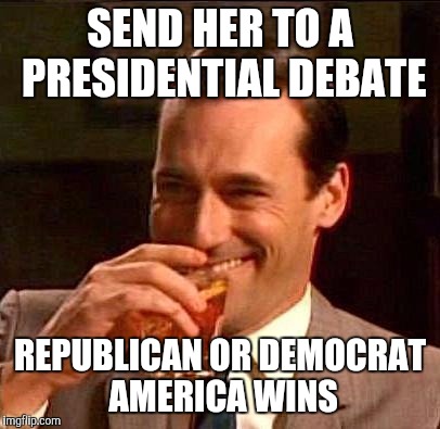 SEND HER TO A PRESIDENTIAL DEBATE REPUBLICAN OR DEMOCRAT AMERICA WINS | made w/ Imgflip meme maker