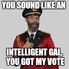 YOU SOUND LIKE AN INTELLIGENT GAL, YOU GOT MY VOTE | made w/ Imgflip meme maker