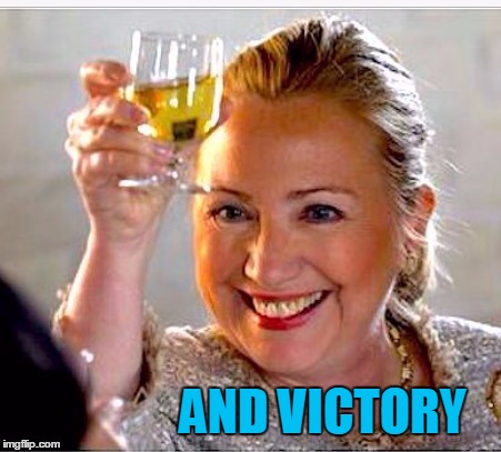 clinton toast | AND VICTORY | image tagged in clinton toast | made w/ Imgflip meme maker