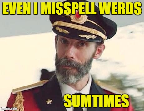 Captain Obvious | EVEN I MISSPELL WERDS SUMTIMES | image tagged in captain obvious | made w/ Imgflip meme maker