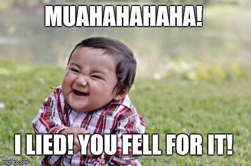 Evil Toddler Meme | MUAHAHAHAHA! I LIED! YOU FELL FOR IT! | image tagged in memes,evil toddler | made w/ Imgflip meme maker