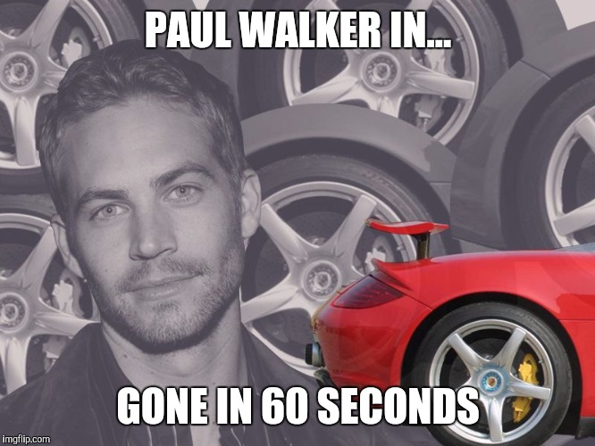 PAUL WALKER IN... GONE IN 60 SECONDS | image tagged in paul walker | made w/ Imgflip meme maker