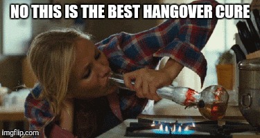 NO THIS IS THE BEST HANGOVER CURE | made w/ Imgflip meme maker