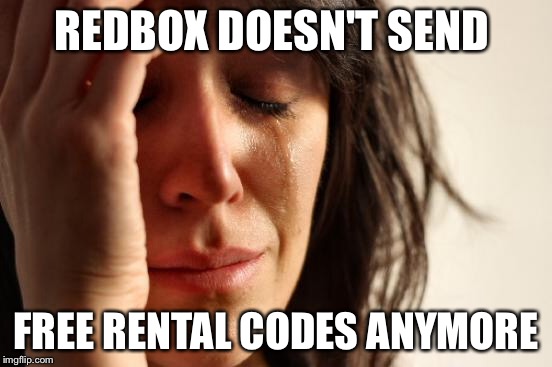 First World Problems Meme | REDBOX DOESN'T SEND FREE RENTAL CODES ANYMORE | image tagged in memes,first world problems | made w/ Imgflip meme maker