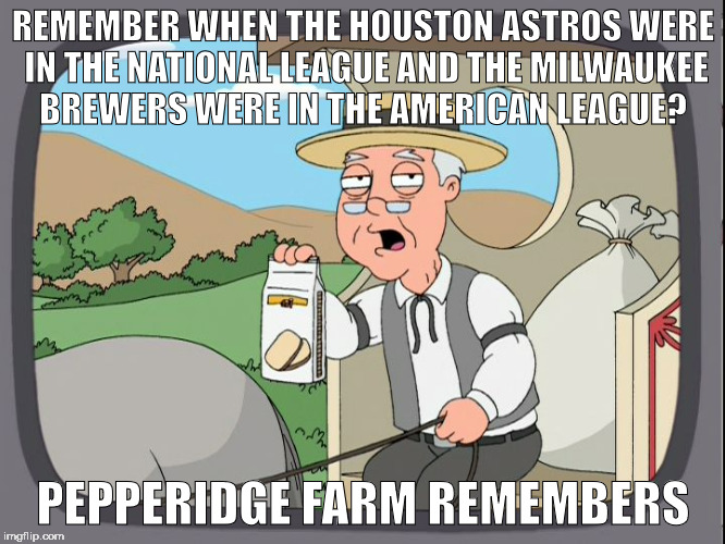 Pepperridge Farm | REMEMBER WHEN THE HOUSTON ASTROS WERE IN THE NATIONAL LEAGUE AND THE MILWAUKEE BREWERS WERE IN THE AMERICAN LEAGUE? PEPPERIDGE FARM REMEMBERS | image tagged in pepperridge farm | made w/ Imgflip meme maker