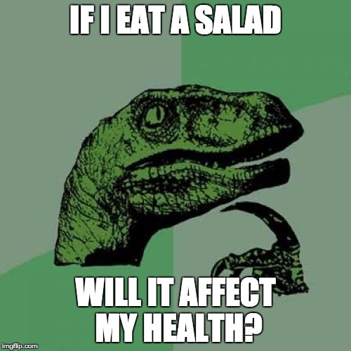 Philosoraptor Meme | IF I EAT A SALAD; WILL IT AFFECT MY HEALTH? | image tagged in memes,philosoraptor | made w/ Imgflip meme maker
